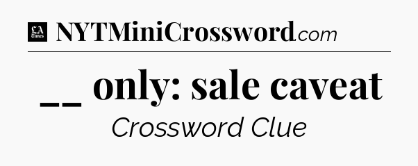 __ only: sale caveat - LA Times Crossword