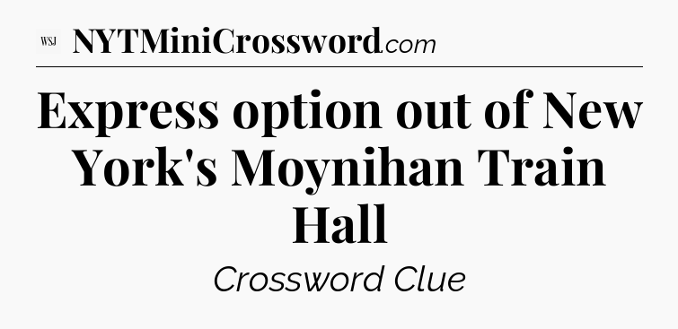 Express option out of New York's Moynihan Train Hall - WSJ Crossword