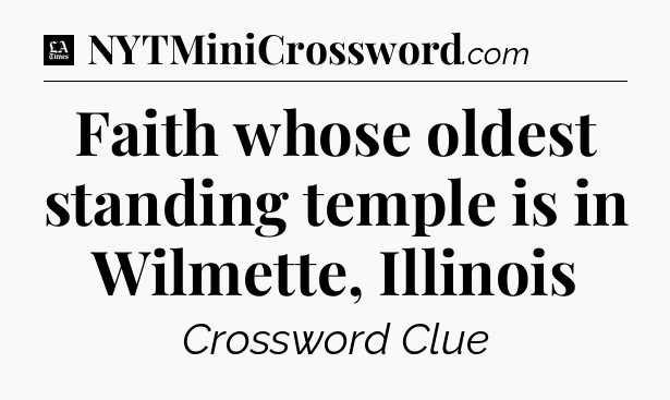 Faith whose oldest standing temple is in Wilmette, Illinois - LA Times Crossword