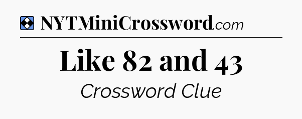 Solution: Like 82 and 43 - NYT Mini Crossword
