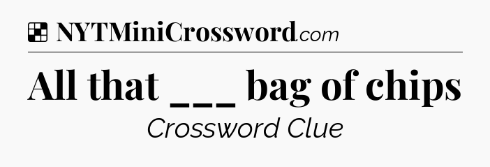 Solution: All that ___ bag of chips - NYT Crossword