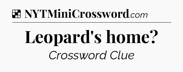 Solution: Leopard's home - NYT Crossword
