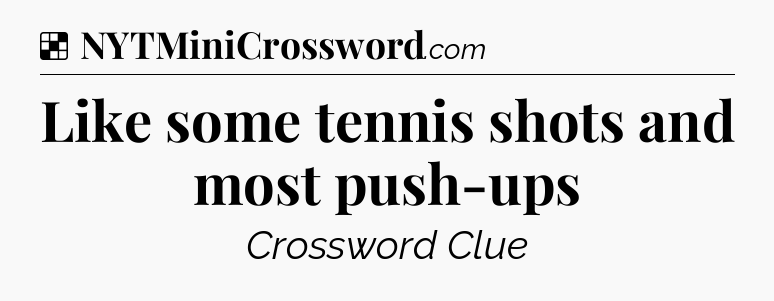Solution: Like some tennis shots and most push-ups - NYT Crossword