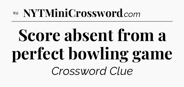 Score absent from a perfect bowling game - WSJ Crossword