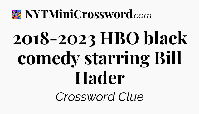 2018-2023 HBO black comedy starring Bill Hader Crossword Clue