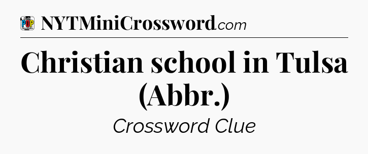 Christian school in Tulsa (Abbr.) Crossword Clue