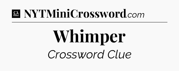 Whimper - LA Times Crossword