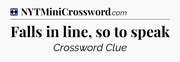 Solution: Falls in line, so to speak - NYT Mini Crossword