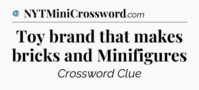 Toy brand that makes bricks and Minifigures Crossword Clue