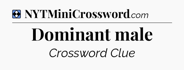 Solution: Dominant male - NYT Mini Crossword