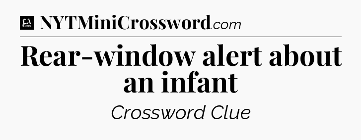 Rear-window alert about an infant - LA Times Crossword