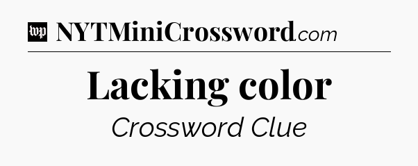 Lacking color Crossword Clue