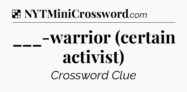 Solution: ___-warrior (certain activist) - NYT Crossword