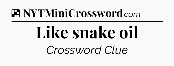 Solution: Like snake oil - NYT Crossword