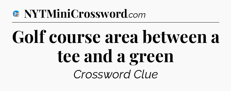 Golf course area between a tee and a green Crossword Clue