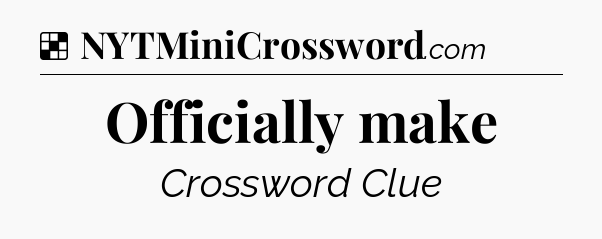 Solution: Officially make - NYT Crossword