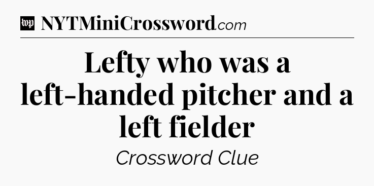 Lefty who was a left-handed pitcher and a left fielder Crossword Clue