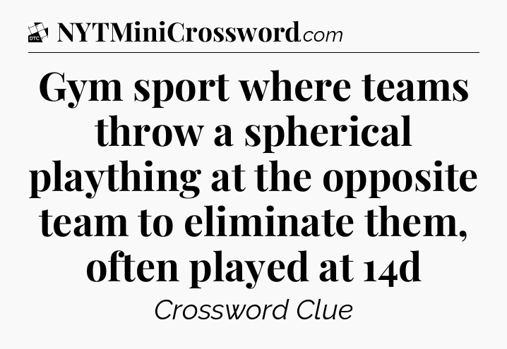 Gym sport where teams throw a spherical plaything at the opposite team to eliminate them, often played at 14d - Daily Themed Classic Crossword