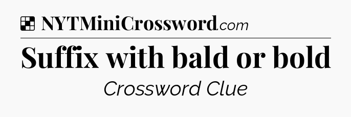Solution: Suffix with bald or bold - NYT Crossword
