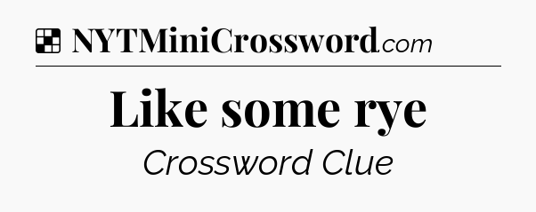 Solution: Like some rye - NYT Crossword