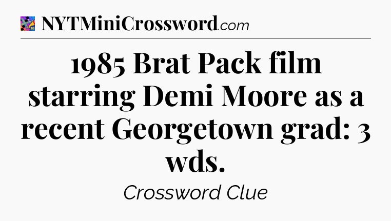 1985 Brat Pack film starring Demi Moore as a recent Georgetown grad: 3 wds Crossword Clue