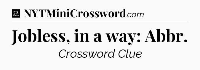 Jobless, in a way: Abbr - LA Times Crossword