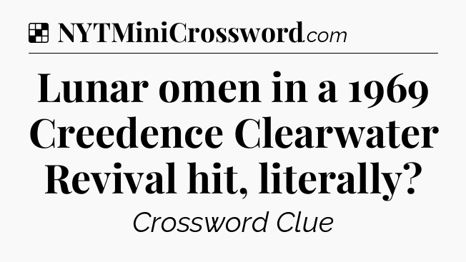 Solution: Lunar omen in a 1969 Creedence Clearwater Revival hit, literally - NYT Crossword