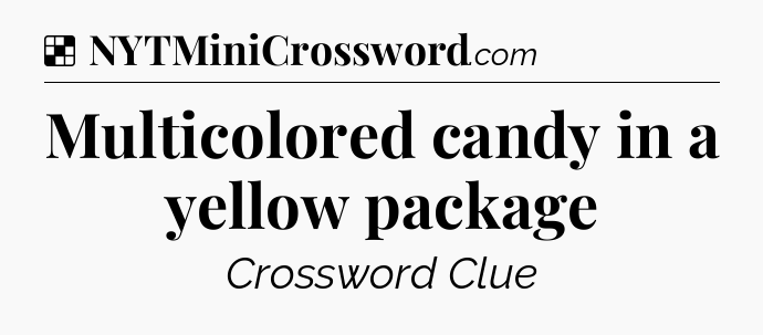 Solution: Multicolored candy in a yellow package - NYT Crossword