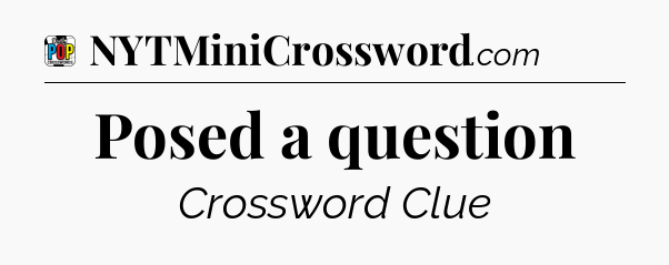 Posed a question Crossword Clue