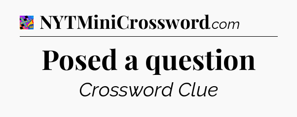Posed a question Crossword Clue
