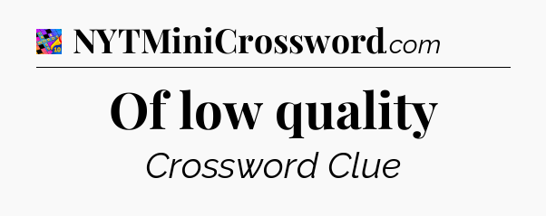 Of low quality Crossword Clue