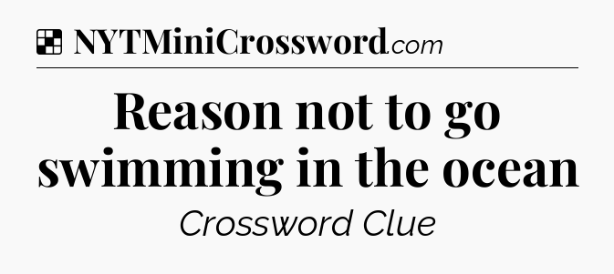 Solution: Reason not to go swimming in the ocean - NYT Crossword