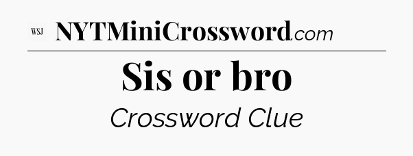 Sis or bro - WSJ Crossword