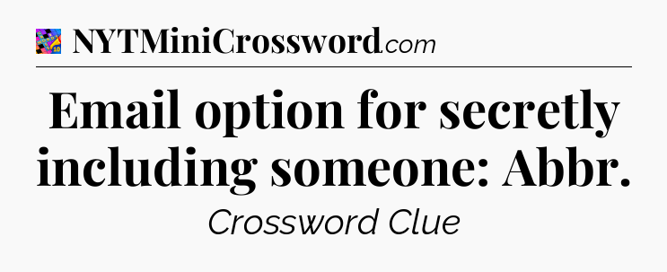 Email option for secretly including someone: Abbr Crossword Clue