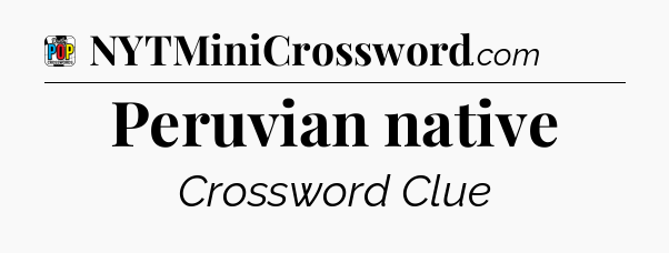 Peruvian native Crossword Clue