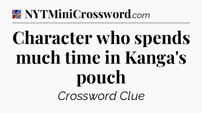 Character who spends much time in Kanga's pouch Crossword Clue