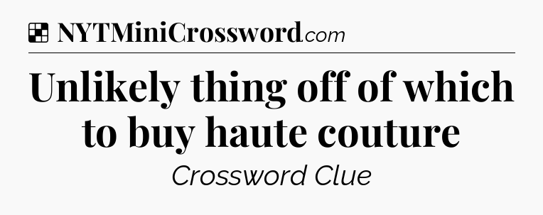 Solution: Unlikely thing off of which to buy haute couture - NYT Crossword