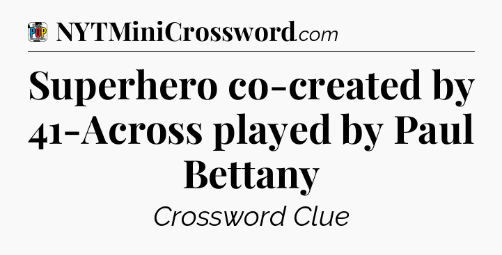 Superhero co-created by 41-Across played by Paul Bettany Crossword Clue