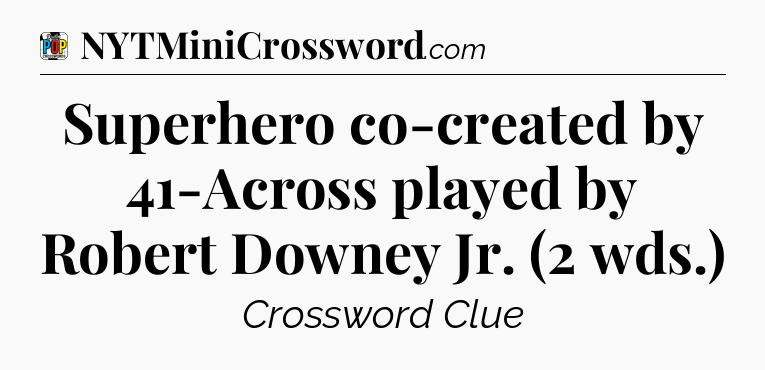 Superhero co-created by 41-Across played by Robert Downey Jr. (2 wds.) Crossword Clue