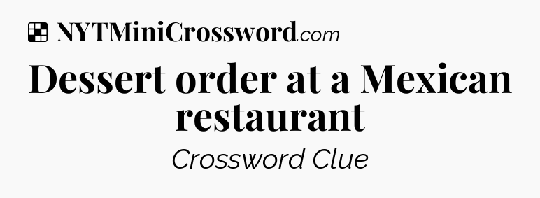Solution: Dessert order at a Mexican restaurant - NYT Crossword