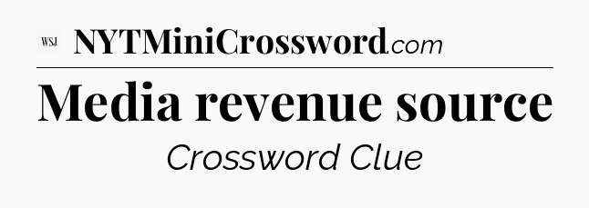 Media revenue source - WSJ Crossword