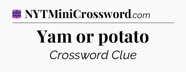Yam or potato - Thomas Joseph Crossword