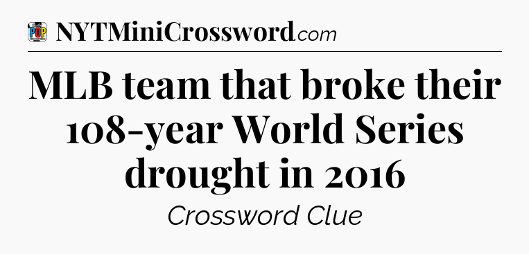 MLB team that broke their 108-year World Series drought in 2016 Crossword Clue