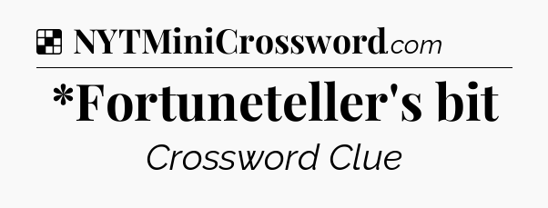 Solution: *Fortuneteller's bit - NYT Crossword