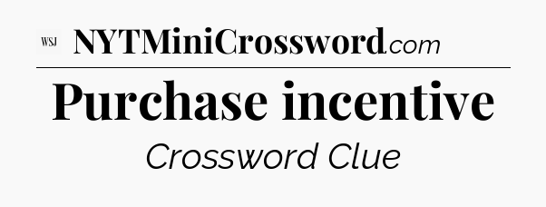 Purchase incentive - WSJ Crossword
