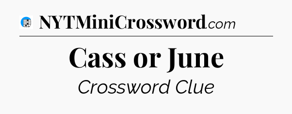 Cass or June Crossword Clue