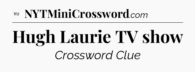 Hugh Laurie TV show - WSJ Crossword