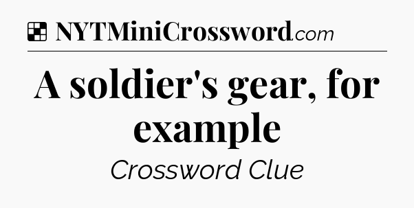 Solution: A soldier's gear, for example - NYT Crossword