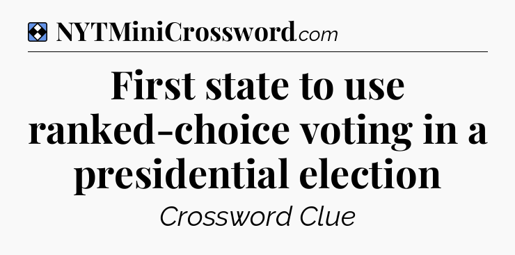 Solution: First state to use ranked-choice voting in a presidential election - NYT Mini Crossword