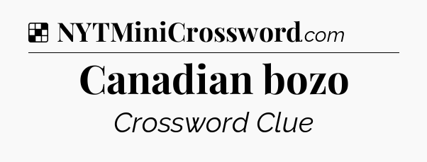 Solution: Canadian bozo - NYT Crossword